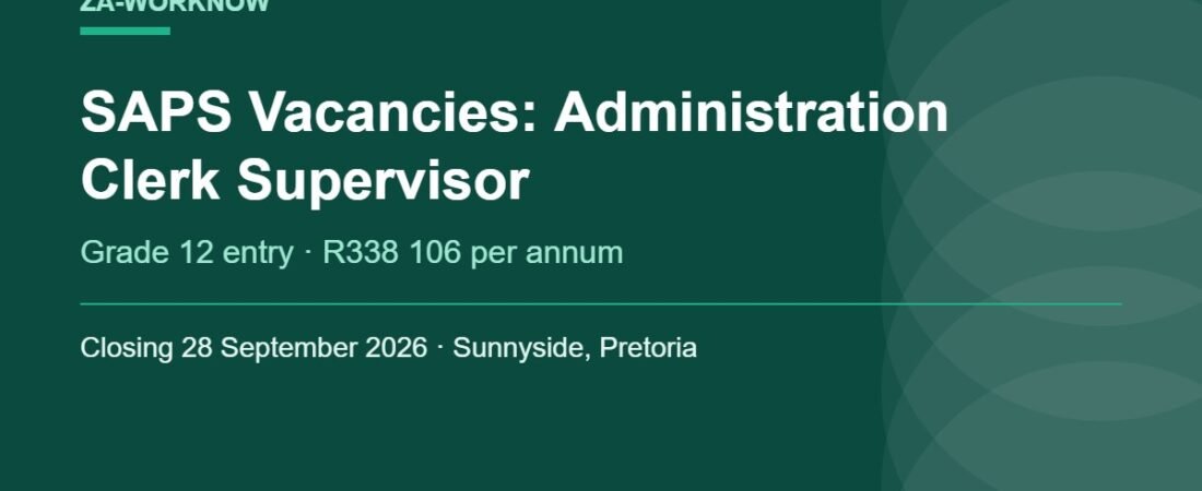 SAPS Vacancies 2026: Administration Clerk Supervisor in Pretoria (Grade 12)
